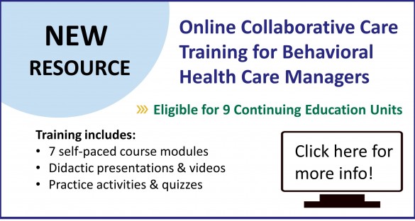 New online Collaborative Care training for Behavioral Health Care Managers. Click here for more information, including pricing and registration links. 